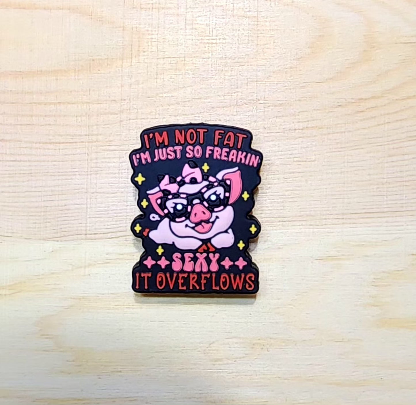 I am not fat I'm just so freakin sexy it overflows - silicone focal bead - A116