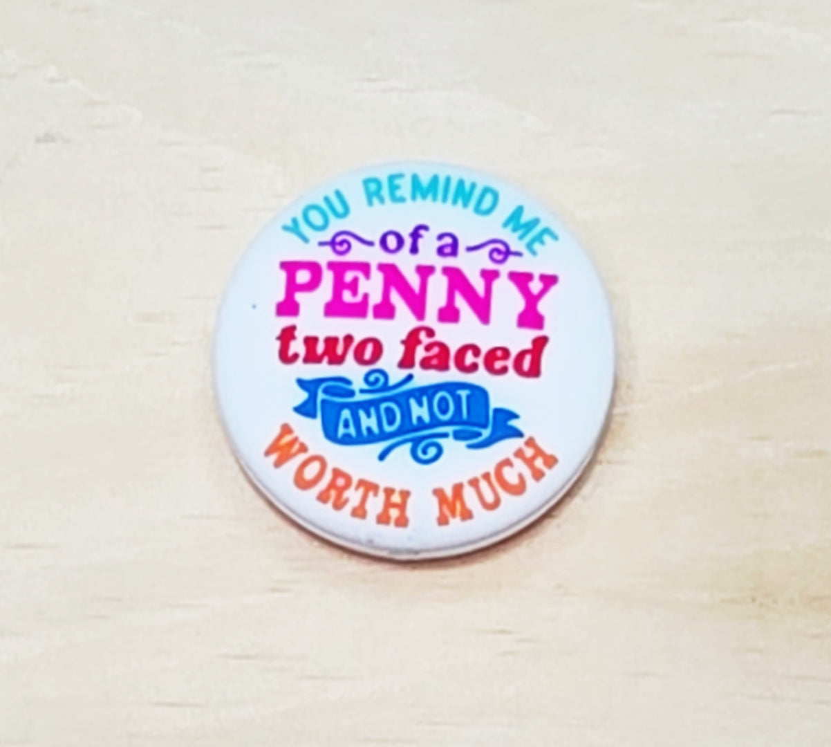 You remind me of a penny to face and not worth much silicone focal bead A254