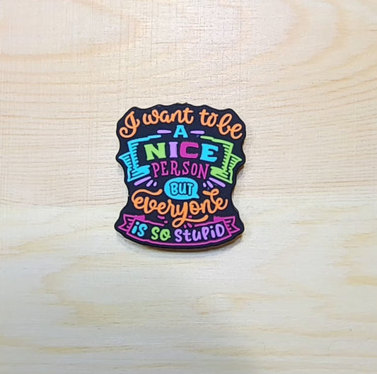I want to be nice person but everyone is so stupid - silicone focal bead - A29